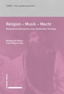 Religion – Musik – Macht. Musikalische Dimensionen einer ästhetischen Theologie